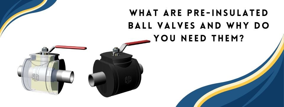 Pre Insulated Ball Valves by rapidcontrols.in
