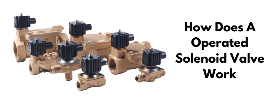 How Does A Operated Solenoid Valve Work rapidcontrols.in