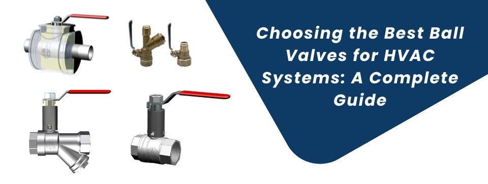 Choosing the Best Ball Valves for HVAC Systems A Complete Guide