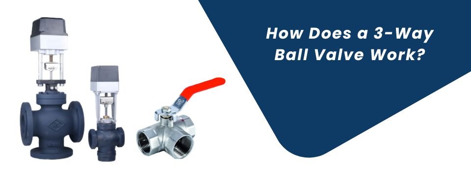 How Does A 3-Way Ball Valve Work Rapid Controls Pvt Ltd