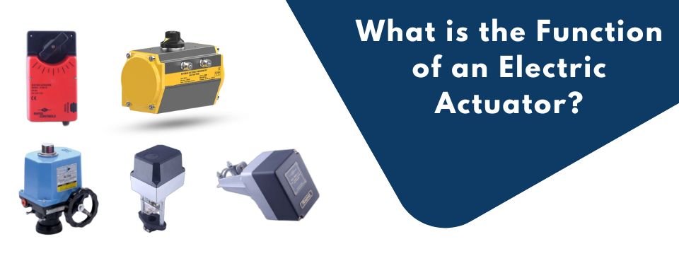 What is the Function of an Electric Actuator Types & Applications