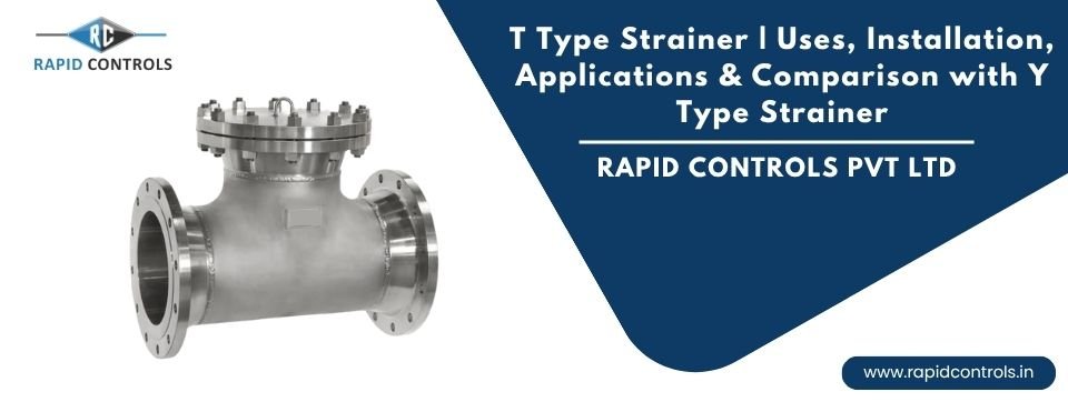 T Type Strainer Uses, Installation, Applications & Comparison with Y Type Strainer rapidcontrols.in